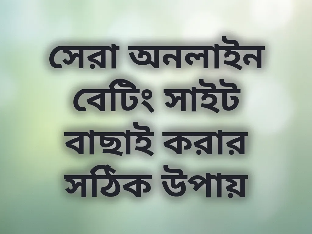 সেরা অনলাইন বেটিং সাইট বাছাই করার সঠিক উপায়